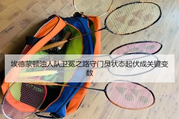 埃德蒙顿油人队卫冕之路守门员状态起伏成关键变数
