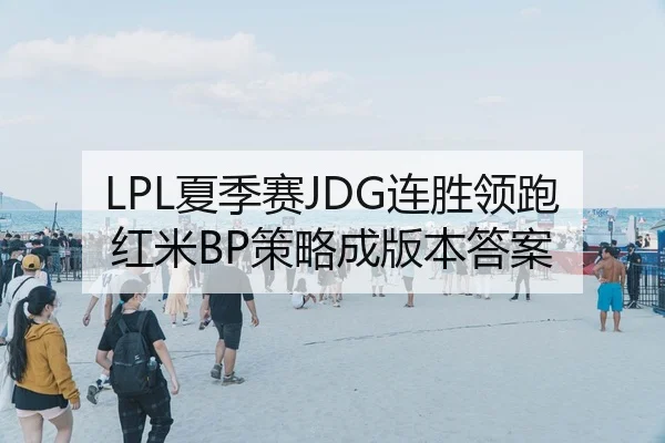 LPL夏季赛JDG连胜领跑 红米BP策略成版本答案
