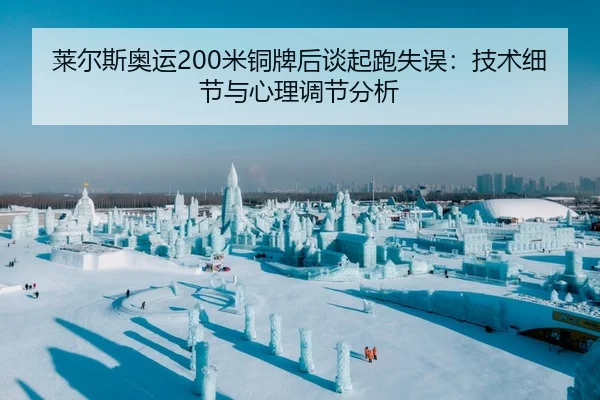 莱尔斯奥运200米铜牌后谈起跑失误：技术细节与心理调节分析